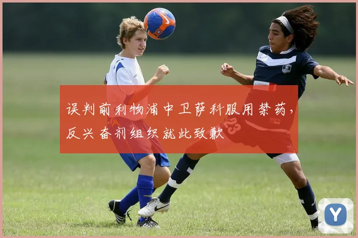 误判前利物浦中卫萨科服用禁药，反兴奋剂组织就此致歉