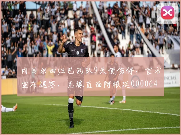 内马尔回归巴西队9天便伤停，官方宣布退赛，无缘直面阿根廷0000644